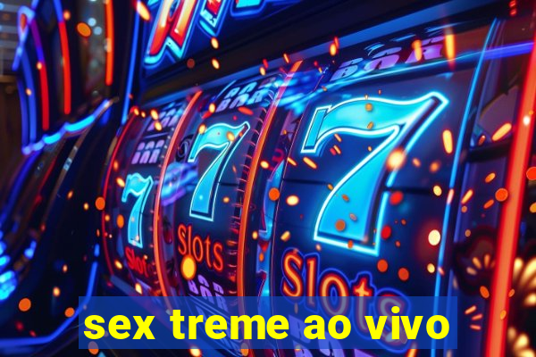 sex treme ao vivo